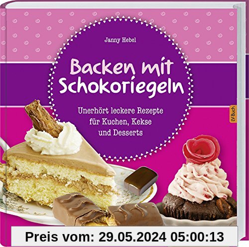 Backen mit Schokoriegeln: Unerhört leckere Rezepte für Kuchen, Kekse und Desserts.